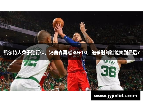 凯尔特人负于独行侠，汤普森再献30+10，绝杀时刻谁能笑到最后？