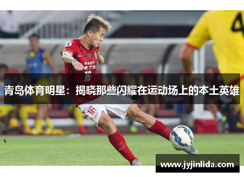 青岛体育明星：揭晓那些闪耀在运动场上的本土英雄