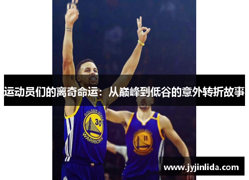 运动员们的离奇命运：从巅峰到低谷的意外转折故事