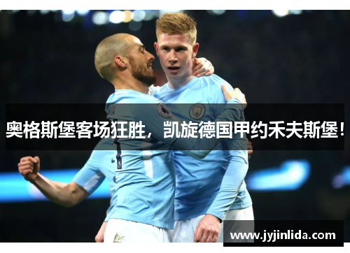 奥格斯堡客场狂胜，凯旋德国甲约禾夫斯堡！