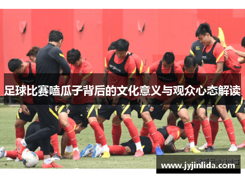 足球比赛嗑瓜子背后的文化意义与观众心态解读