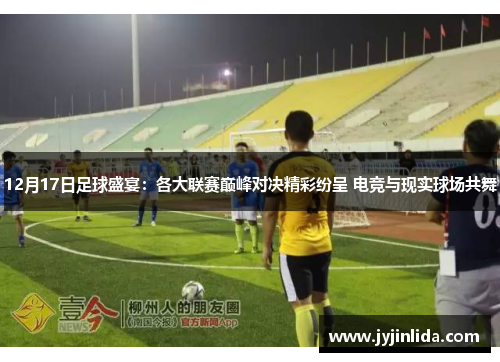 12月17日足球盛宴：各大联赛巅峰对决精彩纷呈 电竞与现实球场共舞