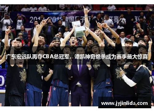 广东宏远队再夺CBA总冠军，谭凯神奇绝杀成为赛季最大惊喜