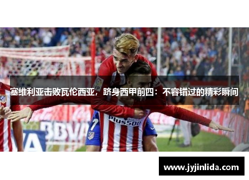 塞维利亚击败瓦伦西亚，跻身西甲前四：不容错过的精彩瞬间