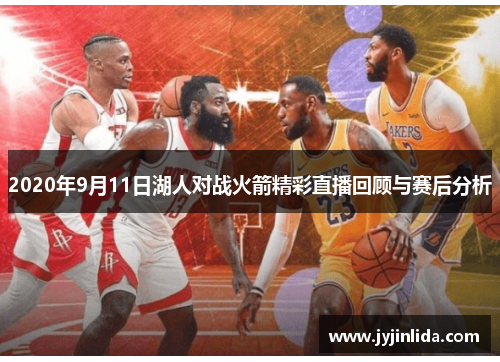 2020年9月11日湖人对战火箭精彩直播回顾与赛后分析