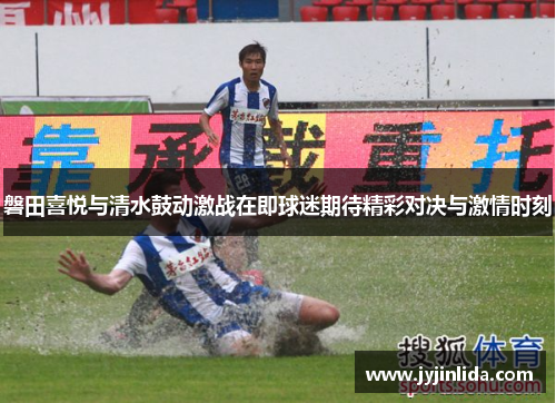 磐田喜悦与清水鼓动激战在即球迷期待精彩对决与激情时刻