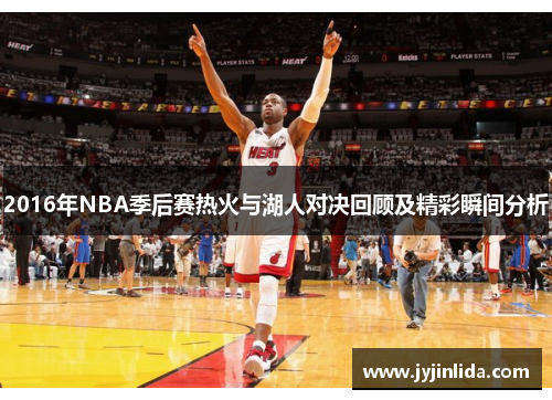 2016年NBA季后赛热火与湖人对决回顾及精彩瞬间分析